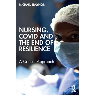 Nursing, COVID and the End of Resilience: A Critical Approach