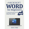 Microsoft Word for Beginners: A 7-Day Essential Guide to Mastering Word Features, Commands, Shortcuts, Tips, and Tricks