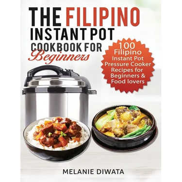 The Filipino Instant Pot Cookbook for Beginners: 100 Tasty Filipino Instant Pot Electric Pressure Cooker Recipes for Beginners and Food Lovers