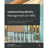 Implementing Identity Management on AWS: A real-world guide to solving customer and workforce IAM challenges in your AWS cloud environments