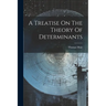 A Treatise On The Theory Of Determinants