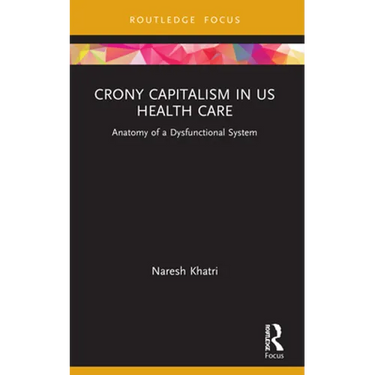 Crony Capitalism in US Health Care: Anatomy of a Dysfunctional System