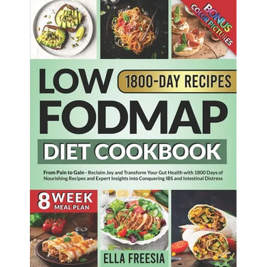 Low FODMAP Diet Cookbook - From Pain to Gain: Reclaim Joy and Transform Your Gut Health with 1800 Days of Nourishing Recipes and Expert Insights into