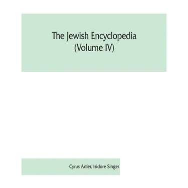 The Jewish encyclopedia (Volume IV): a descriptive record of the history, religion, literature, and customs of the Jewish people from the earliest tim