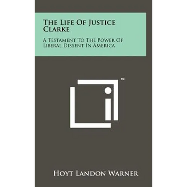 The Life of Justice Clarke: A Testament to the Power of Liberal Dissent in America