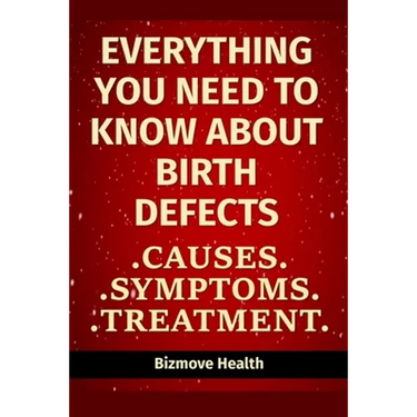 Everything you need to know about Birth Defects: Causes, Symptoms, Treatment