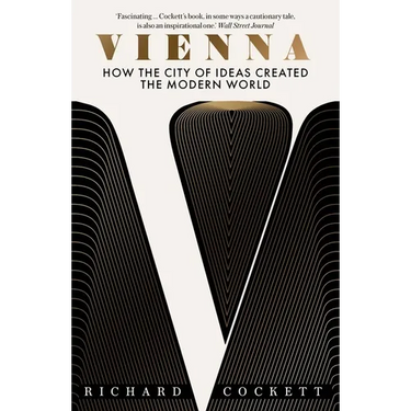 Vienna: How the City of Ideas Created the Modern World