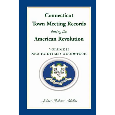Connecticut Town Meeting Records During the American Revolution: Volume 2, New Fairfield-Woodstock