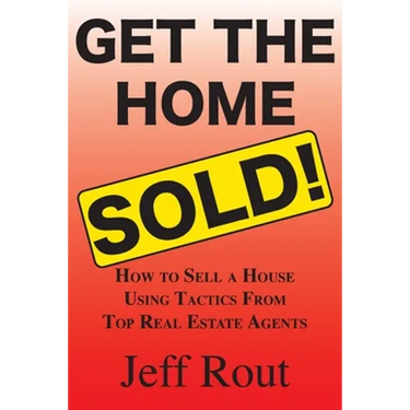 Get the Home Sold: How to Sell a House Using Tactics From Top Real Estate Agents