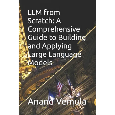LLM from Scratch: A Comprehensive Guide to Building and Applying Large Language Models