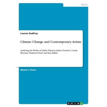 Climate Change and Contemporary Artists: Analysing the Works of Olafur Eliasson, Julian Charrière, Ursula Biemann, Marjetica Potrč and Amy Balkin