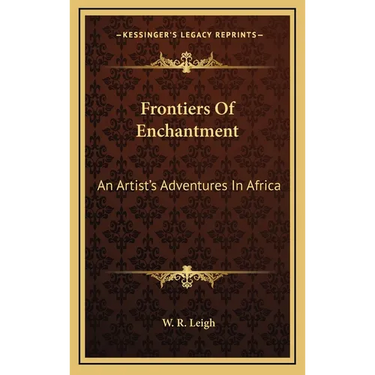 Frontiers Of Enchantment: An Artist's Adventures In Africa