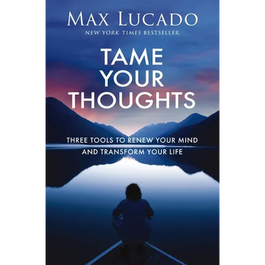 Tame Your Thoughts: Three Tools to Renew Your Mind and Transform Your Life