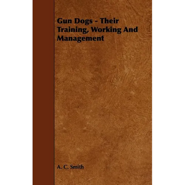 Gun Dogs - Their Training, Working And Management
