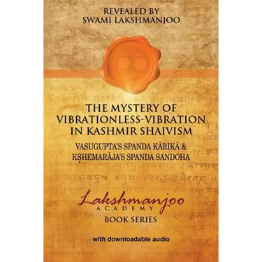 The Mystery of Vibrationless-Vibration in Kashmir Shaivism: : Vasugupta's Spanda Karika & Kshemaraja's Spanda Sandoha