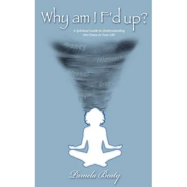 Why am I f'd up?: a spiritual guide to understanding the chaos in your life.