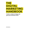 The Digital Marketing Handbook: Create a Simple Strategy and Grow Your Business Online