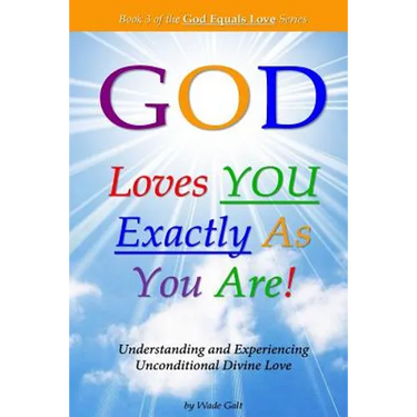 God Loves You Exactly As You Are!: Understanding & Experiencing Unconditional Divine Love