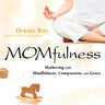 Momfulness: Mothering with Mindfulness, Compassion, and Grace