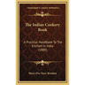 The Indian Cookery Book: A Practical Handbook To The Kitchen In India (1880)