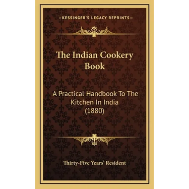 The Indian Cookery Book: A Practical Handbook To The Kitchen In India (1880)