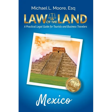 Law of the Land - Mexico: A Practical Legal Guide for Tourists and Business Travelers