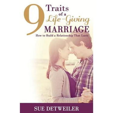 9 Traits of a Life-Giving Marriage: How to Build a Relationship that Lasts