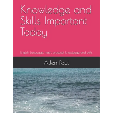 Knowledge and Skills Important Today: English Language, math, practical knowledge and skills