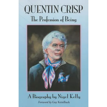 Quentin Crisp: The Profession of Being. A Biography