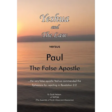 Yeshua and the Law Vs Paul the False Apostle: ...The Very False Apostle Yeshua Commended the Ephesians for Rejecting in Revelation 2:2