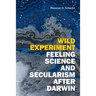 Wild Experiment: Feeling Science and Secularism After Darwin