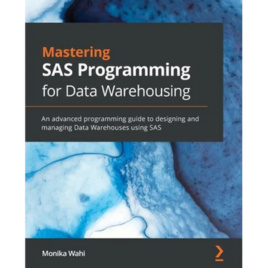 Mastering SAS Programming for Data Warehousing: An advanced programming guide to designing and managing Data Warehouses using SAS