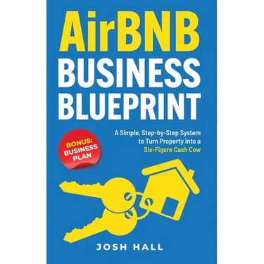 Airbnb Business Blueprint: A Simple, Step-by-Step System to Turn Property into a Six-Figure Cash Cow