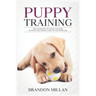Puppy Training: Discover How to Train and How to raise the perfect Dog of Your Dreams