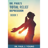 Dr. Paul's TOTAL Relief, Depression, Book 1: Formulas that BLAST the pain
