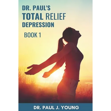 Dr. Paul's TOTAL Relief, Depression, Book 1: Formulas that BLAST the pain