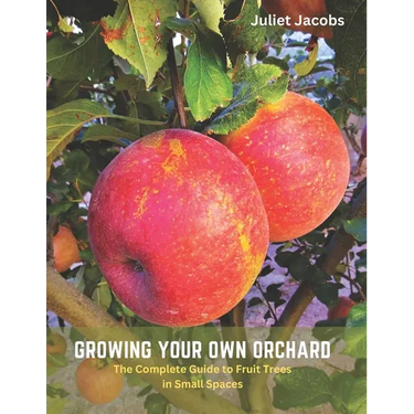 Growing Your Own Orchard: The Complete Guide to Fruit Trees in Small Spaces