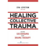 Healing Collective Trauma Using Sociodrama and Drama Therapy