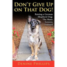 Don't Give Up on That Dog!: Raising a German Shepherd Dog: The Many Lessons Learned