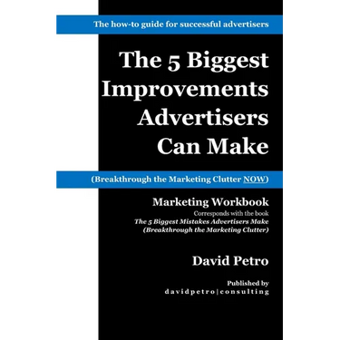 The 5 Biggest Improvements Advertisers Can Make: Breakthrough the Marketing Clutter NOW