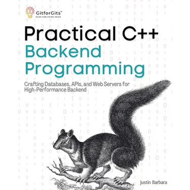 Practical C++ Backend Programming: Crafting Databases, APIs, and Web Servers for High-Performance Backend