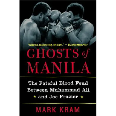 Ghosts of Manila: The Fateful Blood Feud Between Muhammad Ali and Joe Frazier