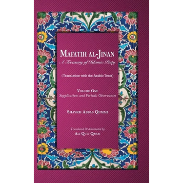 Mafatih al-Jinan: A Treasury of Islamic Piety: Supplications and Periodic Observances