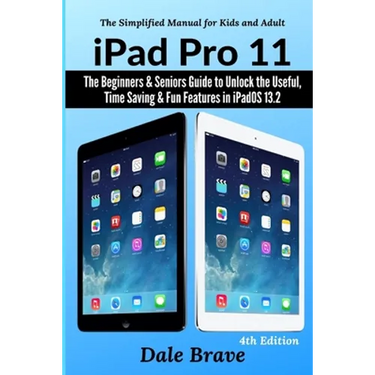 iPad Pro 11: The Beginners & Seniors Guide to Unlock the Useful, Time Saving & Fun Features in iPadOS 13.2