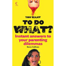 You Want to Do What?: Instant answers to your parenting dilemmas