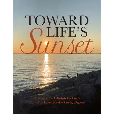 Toward Life's Sunset: A Memoir by J. Ralph De Coste