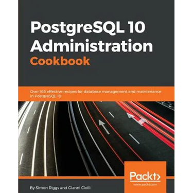PostgreSQL 10 Administration Cookbook - Fourth Edition: Over 165 effective recipes for database management and maintenance in PostgreSQL 10