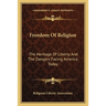 Freedom Of Religion: The Heritage Of Liberty And The Dangers Facing America Today