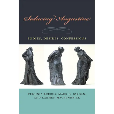 Seducing Augustine: Bodies, Desires, Confessions