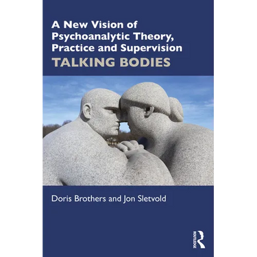 A New Vision of Psychoanalytic Theory, Practice and Supervision: Talking Bodies